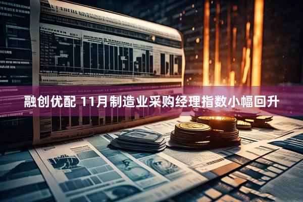 融创优配 11月制造业采购经理指数小幅回升